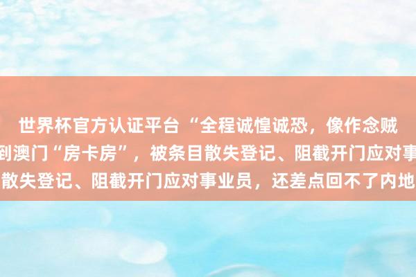 世界杯官方認證平臺 “全程誠惶誠恐,像作念賊雷同”,搭客在飛豬訂到澳門“房卡房”,被條目散失登記、阻截開門應對事業員,還差點回不了內地